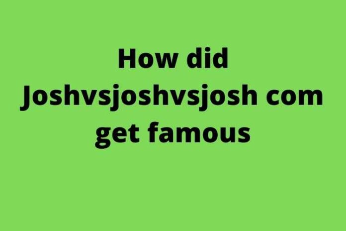 How did Joshvsjoshvsjosh com get famous